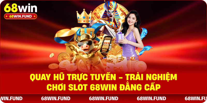 Quay Hũ Trực Tuyến - Trải Nghiệm Chơi Slot 68WIN Đẳng Cấp